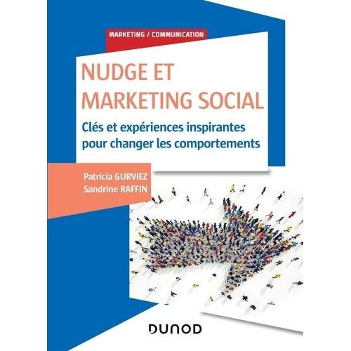 Nudge Et Marketing Social - Clés Et Expériences Inspirantes Pour Changer Les Comportements