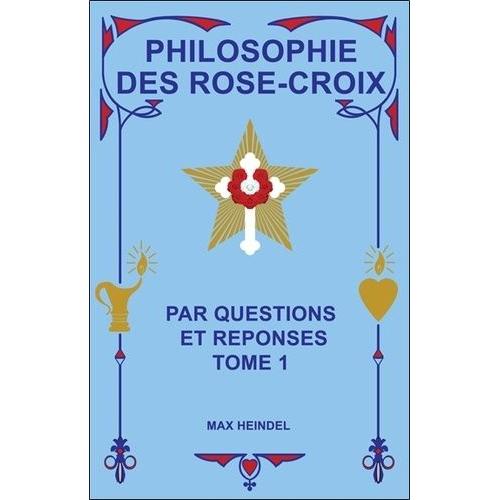 Philosophie Des Rose-Croix Par Questions Et Réponses - Tome 1