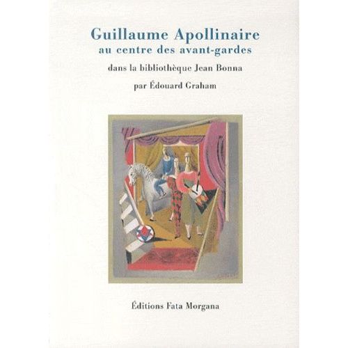 Guillaume Apollinaire Au Centre Des Avant-Gardes - Editions Originales Et Lettres Autographes De La Bibliothèque Jean Bonna