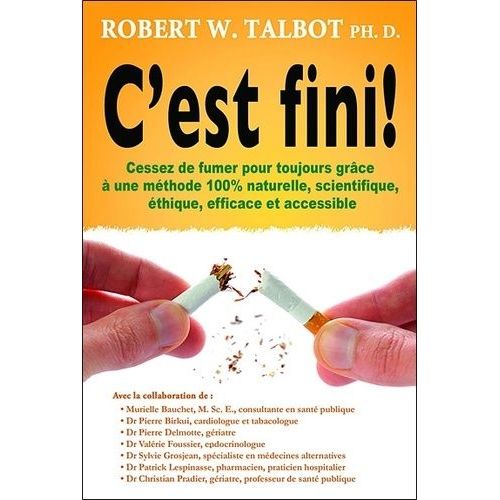 C'est Fini ! - Cessez De Fumer Pour Toujours Grâce À Une Méthode 100% Naturelle, Scientifique, Éthique, Efficace Et Accessible