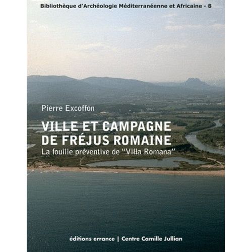 Ville Et Campagne De Fréjus Romaine - La Fouille Préventive De "Villa Romana