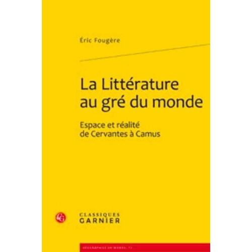 La Littérature Au Gré Du Monde - Espace Et Réalité De Cervantes À Camus