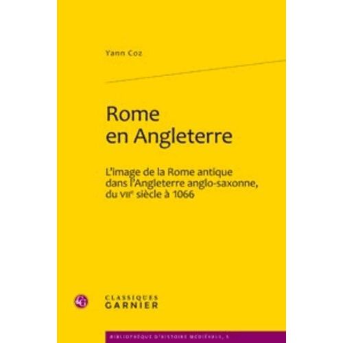 Rome En Angleterre - L'image De La Rome Antique Dans L'angleterre Anglo-Saxonne, Du Viie Siècle À 1066