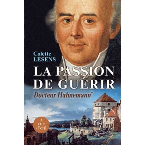 Docteur Hahnemann Tome 1 - La Passion De Guérir - 1755-1796