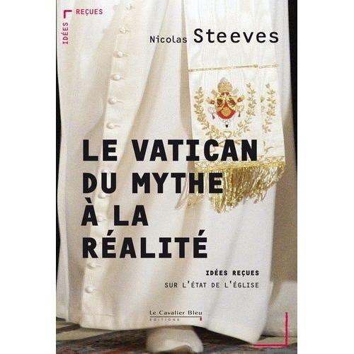 Le Vatican : Du Mythe À La Réalité - Idées Reçues Sur L'état De L'eglise