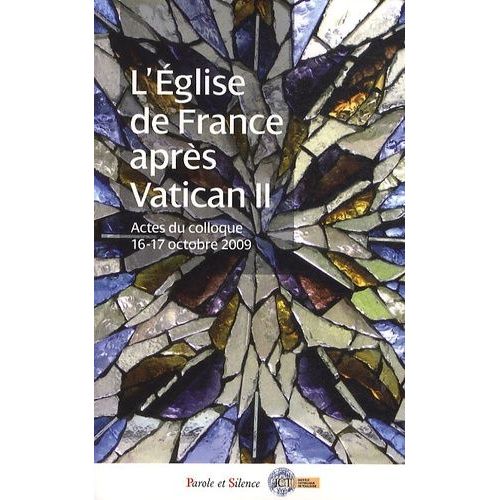 L'eglise De France Après Vatican Ii - Actes Du Colloque "Retour Sur L'eglise De France Après Le Concile Vatican Ii 1965-1973, Le Regard De L'histoire" Du 16 Et 17 Octobre 2009