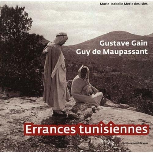 Gustave Gain, Guy De Maupassant - Errances Tunisiennes