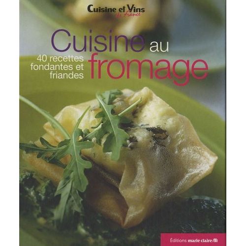 Cuisine Au Fromage - 40 Recettes Fondantes Et Friandes