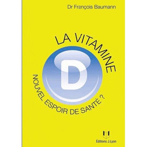 La Vitamine D : Nouvel Espoir De Santé ? - Ce Qu'il Faut Savoir, Ce Que L'on Croit Savoir, Ce Que L'avenir Nous Apprendra