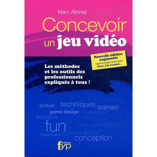 Concevoir Un Jeu Vidéo - Les Méthodes Et Les Outils Des Professionnels Expliqués À Tous !