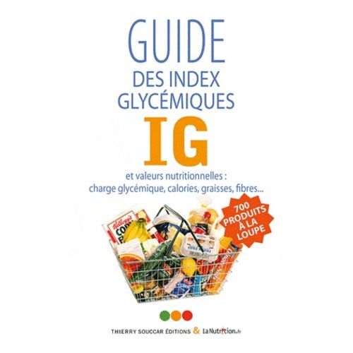 Le Guide Des Index Glycémiqye Ig Et Valeurs Nutritionelles : Charge Glycémique, Calories, Graisses, Fibres