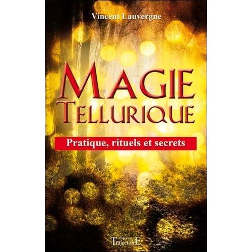 Magie Tellurique - Pratique, Rituels Et Secrets