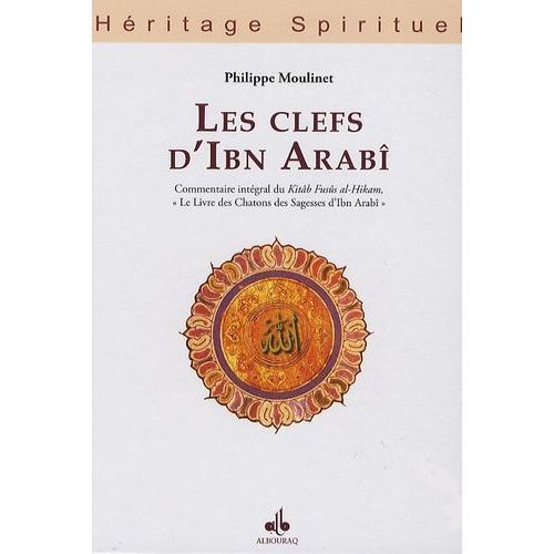 Les Clefs D'ibn Arabî - Commentaire Intégral Du Kitâb Fusûs Al-Hikam, Le Livre Des Chatons Des Sagesses D'ibn Arabî