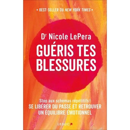 Guéris Tes Blessures - Stop Aux Schémas Répétitifs ! Se Libérer Du Passé Et Retrouver Un Équilibrer Émotionnel