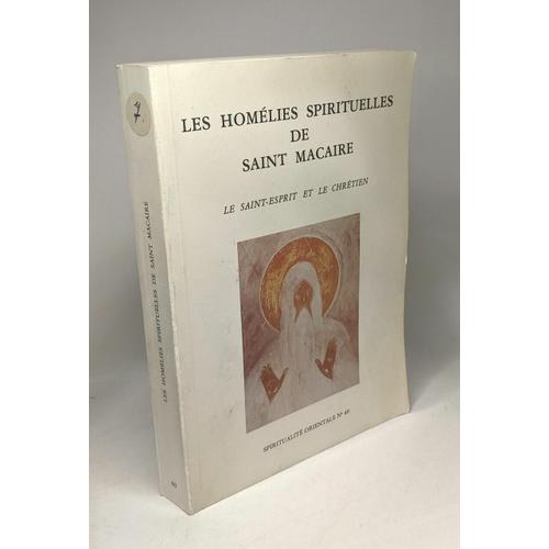 Les Homélies Spirituelle De Saint Macaire - Le Saint-Esprit Et Le Chrétien - Spiritualité Orientale N°40 - Traduction Avec Introduction Par Le Père Placide Deseille