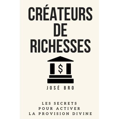 Créateurs De Richesses: Les Secrets Pour Activer La Provision Divine (French Edition)