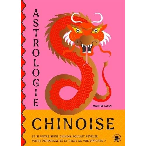 Astrologie Chinoise - Et Si Votre Signe Chinois Pouvait Révéler Votre Personnalité Et Celle De Vos Proches ?
