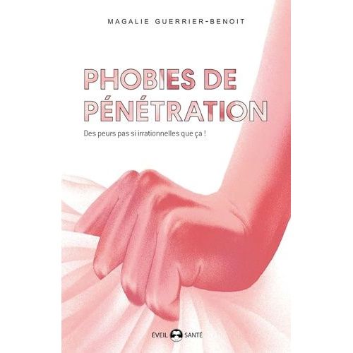 Phobies De Pénétration - Vaginisme, Dyspareunie, Phobie De Pénétration Pénienne, Des Peurs Pas Si Irrationnelles Que Ça