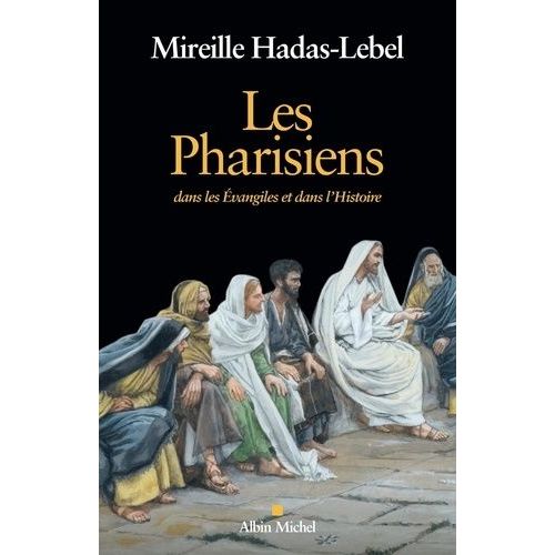 Les Pharisiens - Dans Les Évangiles Et Dans L'histoire