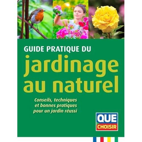 Guide Pratique Du Jardinage Au Naturel - Conseils, Techniques Et Bonnes Pratiques Pour Un Jardin Réussi