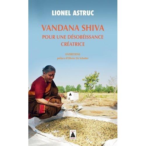 Vandana Shiva, Pour Une Désobéissance Créatrice - Entretiens