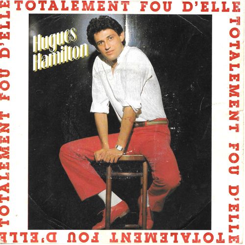 Hugues Hamilton : Totalement Fou D'elle / J'm'laisse Aller [Vinyle 45 Tours 7"] 1982