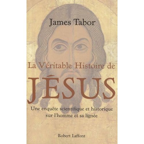 La Véritable Histoire De Jésus - Une Enquête Scientifique Et Historique Sur L'homme Et Sa Lignée