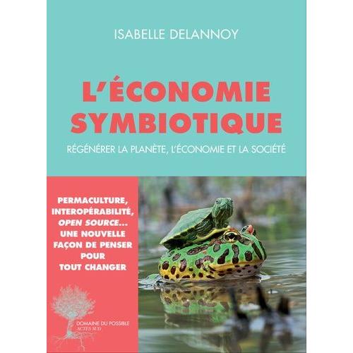 L'économie Symbiotique - Régénérer La Planète, L'économie Et La Société
