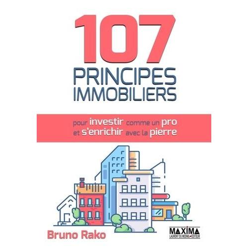 107 Principes Immobiliers Pour Investir Comme Un Pro Et S'enrichir Avec La Pierre