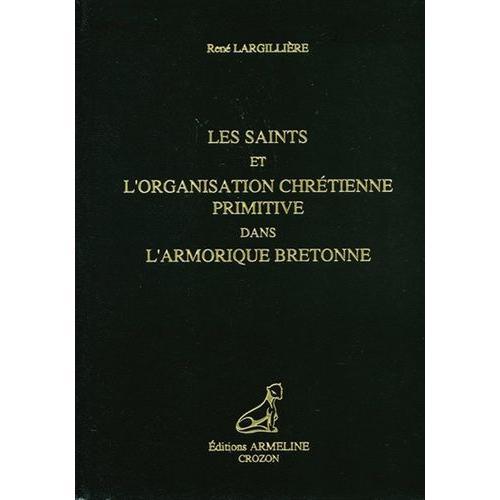 Les Saints Et L'organisation Chrétienne Primitive Dans L'armorique Bretonne