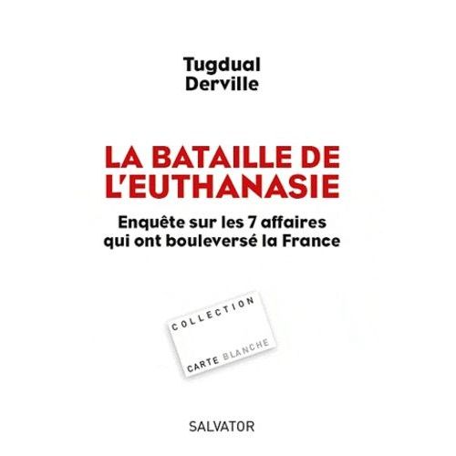 La Bataille De L'euthanasie - Enquête Sur Les Sept Affaires Qui Ont Bouleversé La France