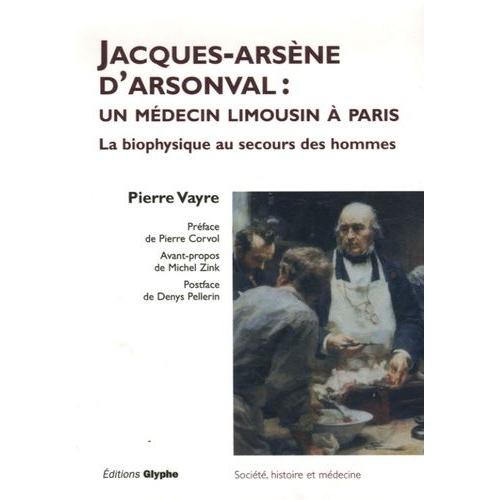 Jacques Arsène D'arsonval : Un Médecin Limousin À Paris - La Biophysique Au Secours Des Hommes