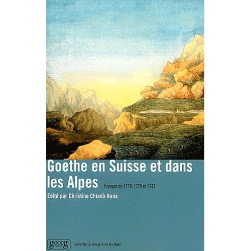 Goethe En Suisse Et Dans Les Alpes - Voyages De 1775, 1779 Et 1797