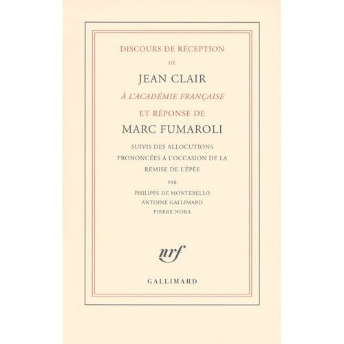 Discours De Réception De Jean Clair À L'académie Française Et Réponse De Marc Fumaroli - Suivis Des Allocutions Prononcées À L'occasion De La Remise De L'épée