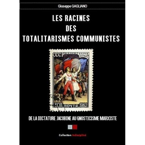 Les Racines Des Totalitarismes Communistes - De La Dictature Jacobine Au Gnosticisme Marxiste
