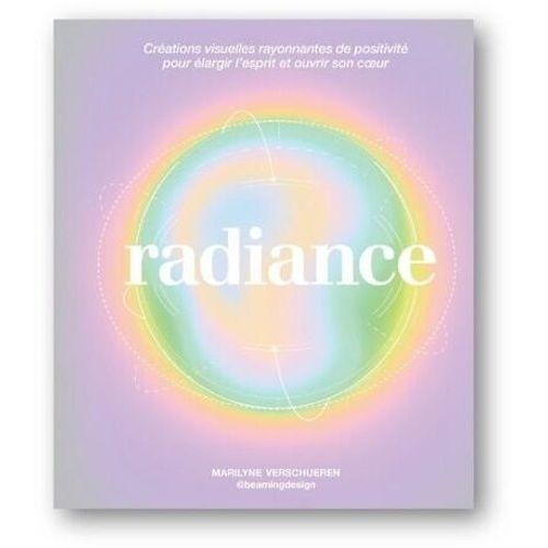 Radiance - Créations Visuelles Rayonnantes De Positivité Pour Élargir L'esprit Et Ouvrir Son Coeur