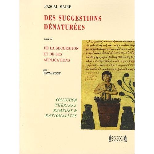 Des Suggestions Dénaturées - Suivi De De La Suggestion Et De Ses Applications Et Précédé De Quelques Avatars De La Thériaque