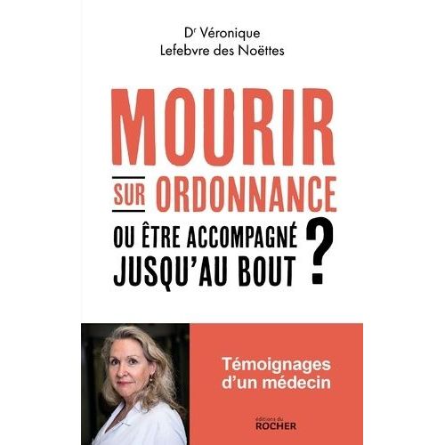 Mourir Sur Ordonnance - Ou Être Accompagné Jusqu'au Bout ?