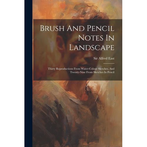 Brush And Pencil Notes In Landscape: Thirty Reproductions From Water-Colour Sketches, And Twenty-Nine From Sketches In Pencil