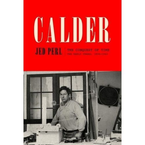 Calder: The Conquest Of Time: The Early Years: 1898-1940