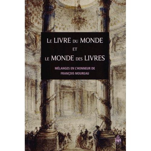 Le Livre Du Monde Et Le Monde Des Livres - Mélanges En L'honneur De François Moureau