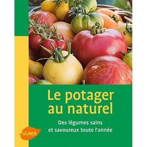 Le Potager Au Naturel - Des Légumes Sains Et Savoureux Toute L'année