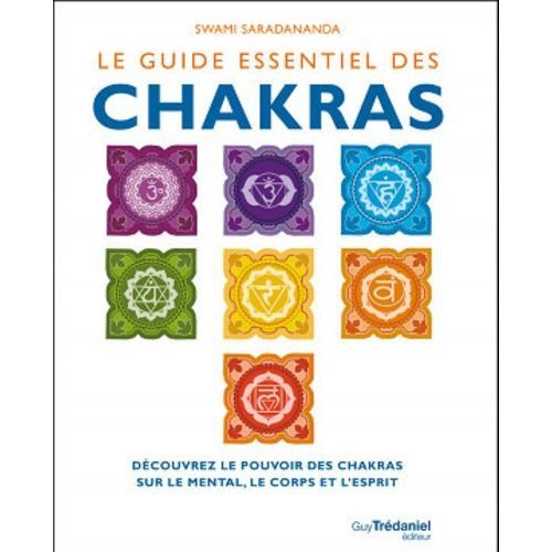 Le Guide Essentiel Des Chakras - Découvrez Le Pouvoir Des Chakras Sur Le Mental, Le Corps Et L'esprit