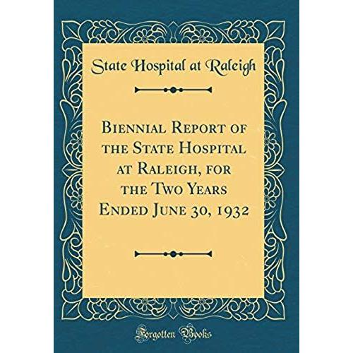 Biennial Report Of The State Hospital At Raleigh, For The Two Years Ended June 30, 1932 (Classic Reprint)