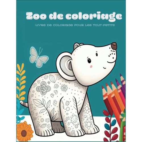 Zoo De Coloriage: Livre De Coloriage Pour Les Tout-Petits , Des Motifs Animaux De Chiffres, Lettres, Et Formes ,Livre De Coloriage Facile Pour Les ... Dessins Amusants Pour Égayer Leur Journée .