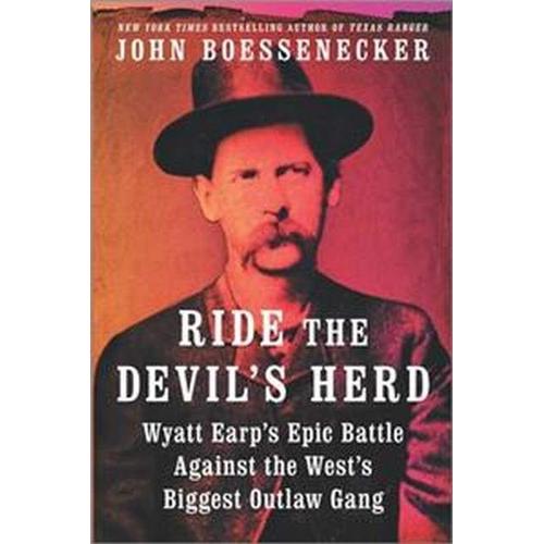 Ride The Devil's Herd: Wyatt Earp's Epic Battle Against The West's Biggest Outlaw Gang