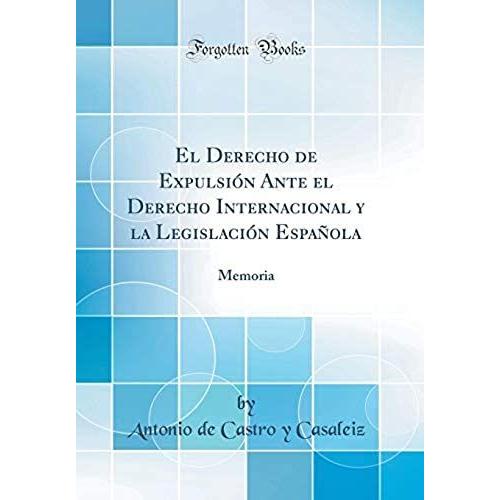 El Derecho De Expulsi N Ante El Derecho Internacional Y La Legislaci N Espa Ola: Memoria (Classic Reprint)