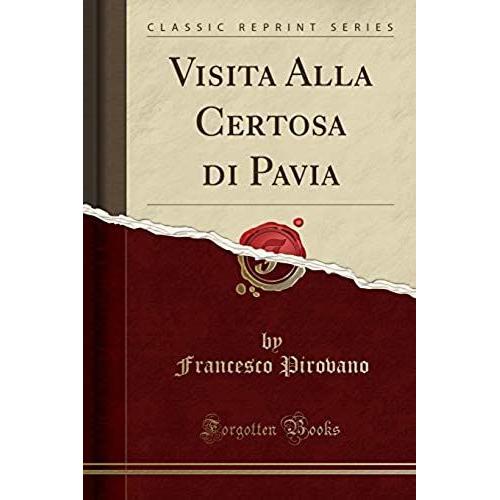 Pirovano, F: Visita Alla Certosa Di Pavia (Classic Reprint)