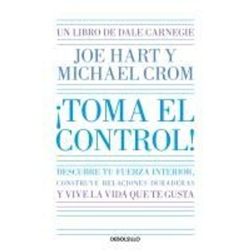 ¡Toma El Control! Descubre Tu Fuerza Interior, Construye Relaciones Duraderas Y Vive La Vida Que Te Gusta / Take Command