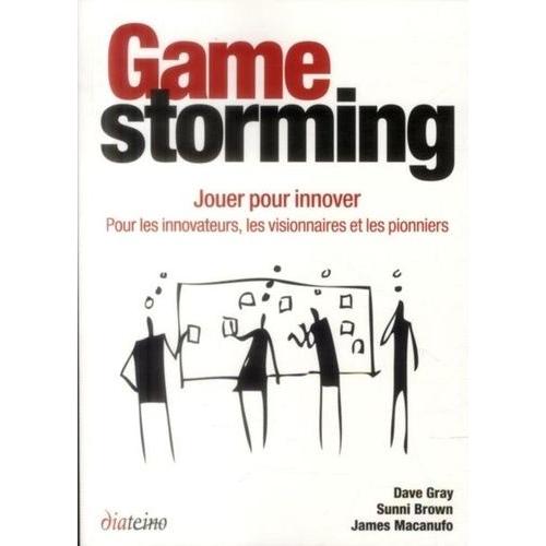 Gamestorming - Jouer Pour Innover : Pour Les Innovateurs, Les Visionnaires Et Les Pionniers